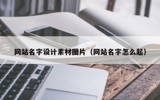 陆丰网站名字设计素材图片（网站名字怎么起）
